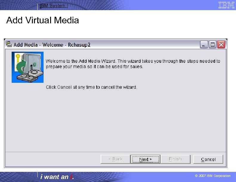 IBM System i Add Virtual Media i want an i. © 2007 IBM Corporation