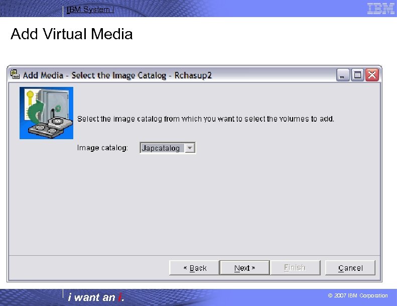 IBM System i Add Virtual Media i want an i. © 2007 IBM Corporation