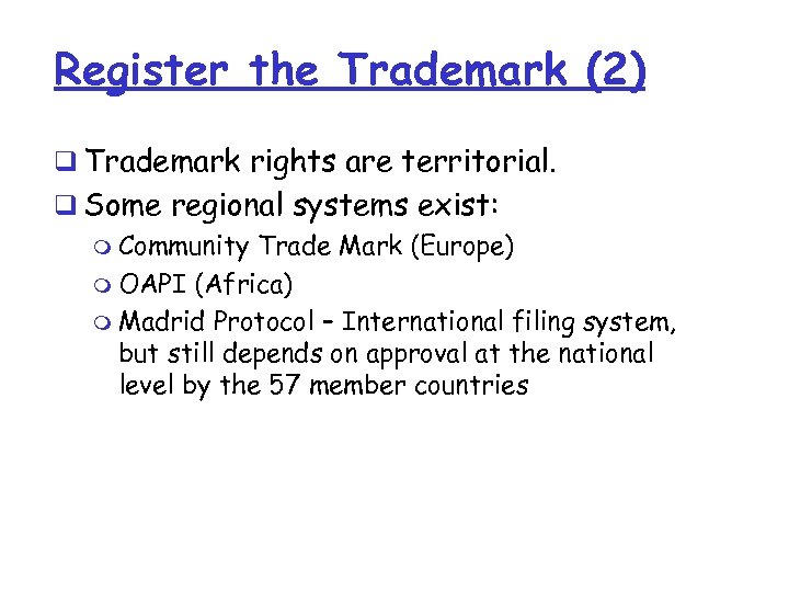 Register the Trademark (2) q Trademark rights are territorial. q Some regional systems exist: