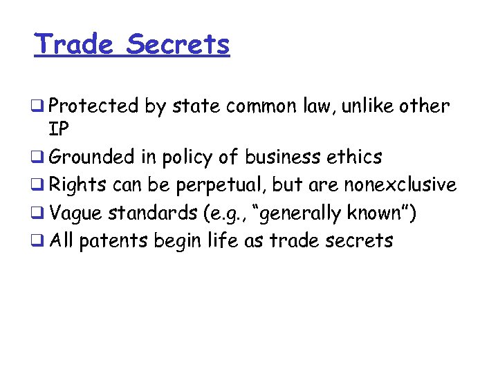 Trade Secrets q Protected by state common law, unlike other IP q Grounded in