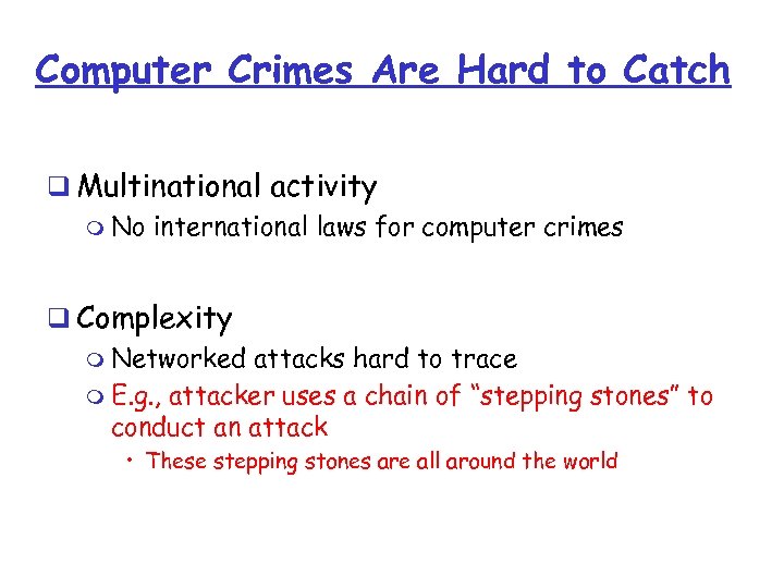 Computer Crimes Are Hard to Catch q Multinational activity m No international laws for