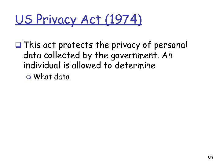 US Privacy Act (1974) q This act protects the privacy of personal data collected