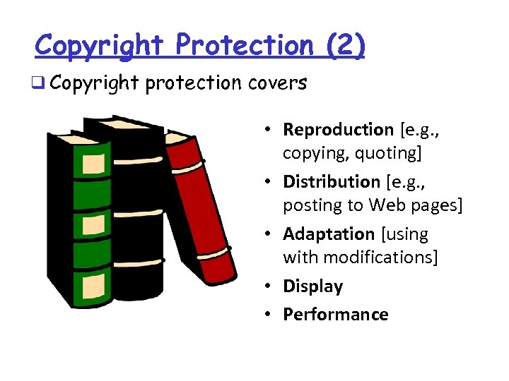 Copyright Protection (2) q Copyright protection covers • Reproduction [e. g. , copying, quoting]