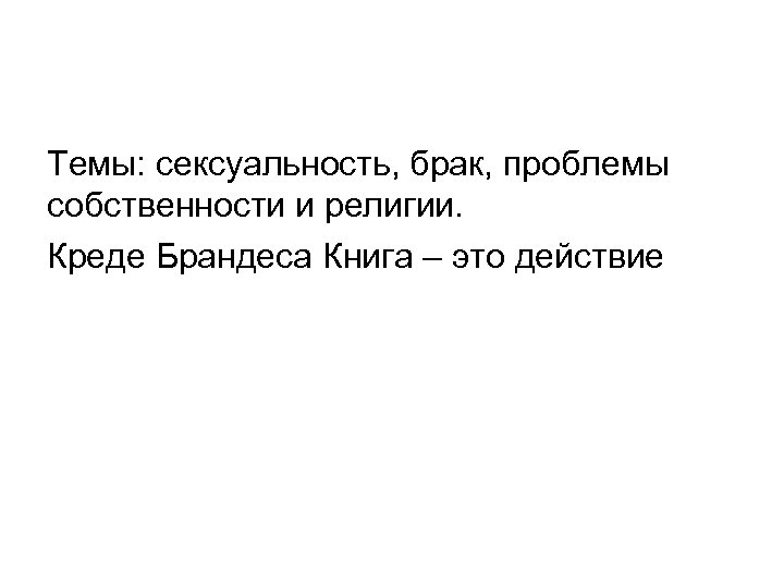 Темы: сексуальность, брак, проблемы собственности и религии. Креде Брандеса Книга – это действие 