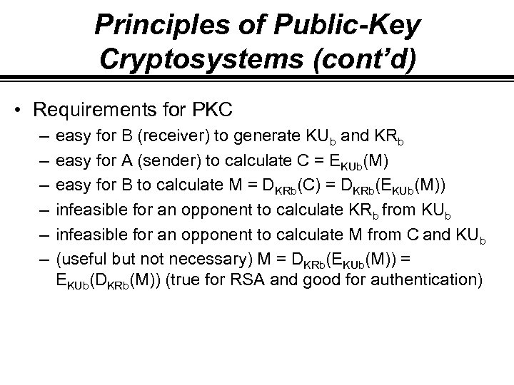 Principles of Public-Key Cryptosystems (cont’d) • Requirements for PKC – – – easy for