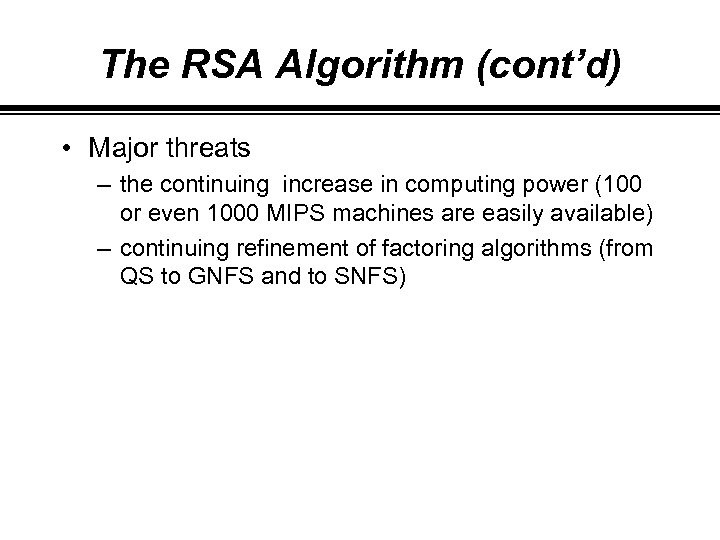 The RSA Algorithm (cont’d) • Major threats – the continuing increase in computing power