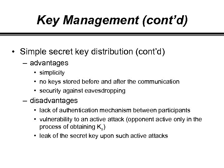 Key Management (cont’d) • Simple secret key distribution (cont’d) – advantages • simplicity •