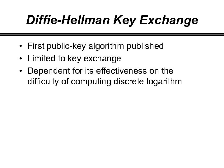 Diffie-Hellman Key Exchange • First public-key algorithm published • Limited to key exchange •