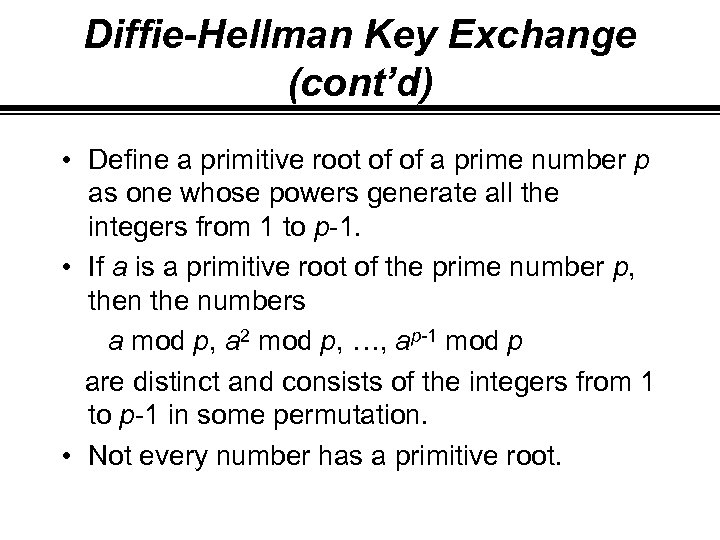 Diffie-Hellman Key Exchange (cont’d) • Define a primitive root of of a prime number