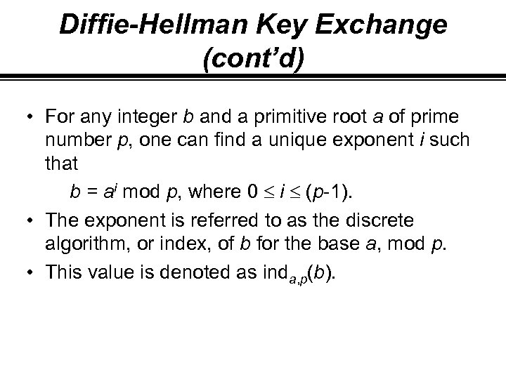 Diffie-Hellman Key Exchange (cont’d) • For any integer b and a primitive root a