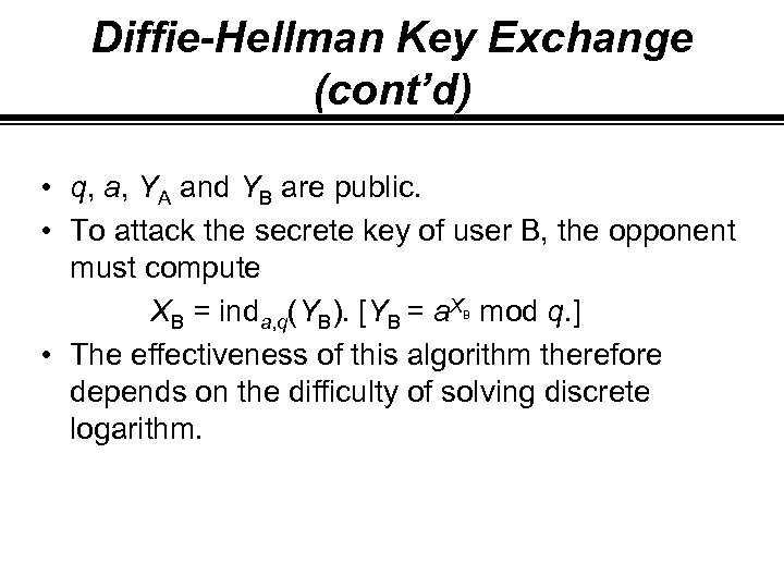 Diffie-Hellman Key Exchange (cont’d) • q, a, YA and YB are public. • To