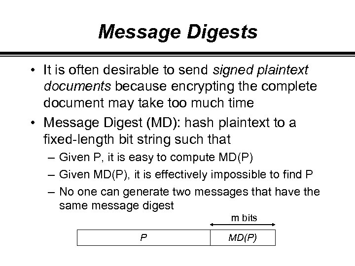 Message Digests • It is often desirable to send signed plaintext documents because encrypting