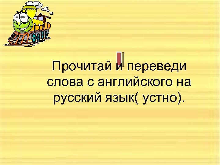 Прочитай и переведи слова с английского на русский язык( устно). 