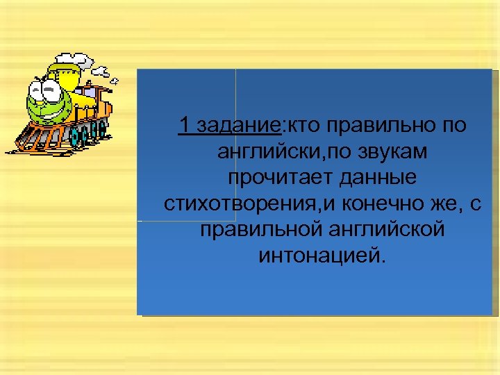 1 задание: кто правильно по английски, по звукам прочитает данные стихотворения, и конечно же,