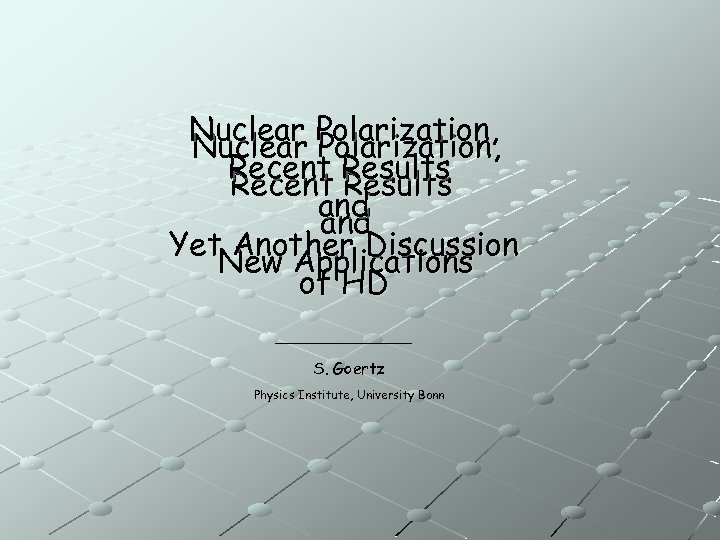 Nuclear Polarization, Recent Results and Yet Another Discussion New Applications of HD S. Goertz