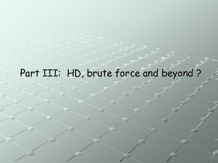 Part III: HD, brute force and beyond ? 