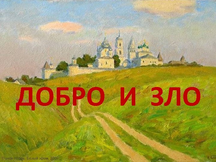 ДОБРО И ЗЛО Панов Игорь. Белый храм. 2007 