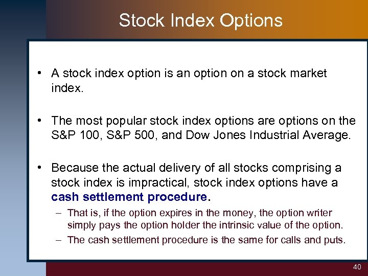 Stock Index Options • A stock index option is an option on a stock