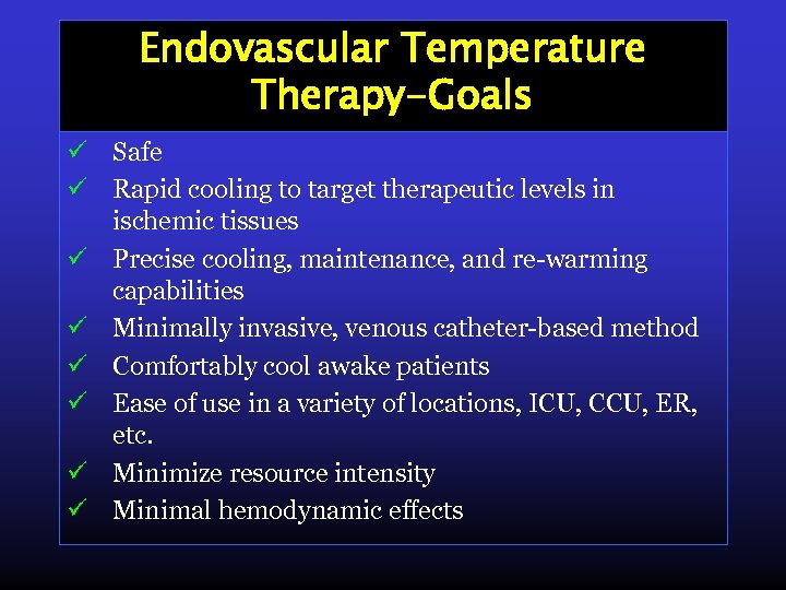Endovascular Temperature Therapy-Goals ü Safe ü Rapid cooling to target therapeutic levels in ischemic