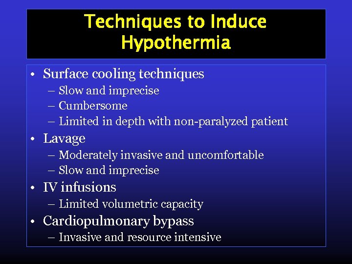 Techniques to Induce Hypothermia • Surface cooling techniques – Slow and imprecise – Cumbersome