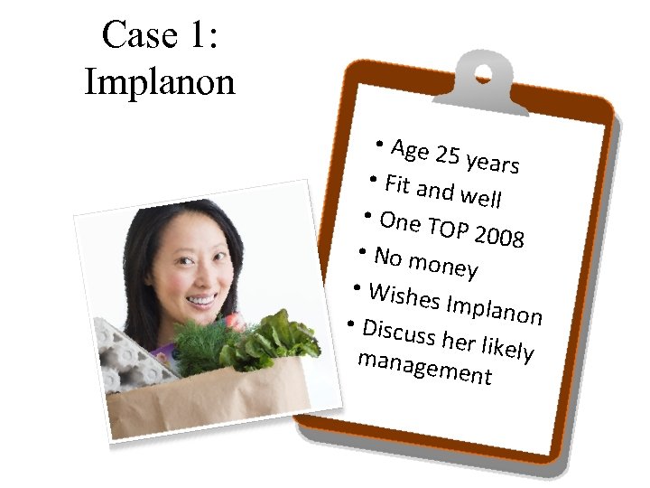 Case 1: Implanon • Age 25 years • Fit and well • One TO