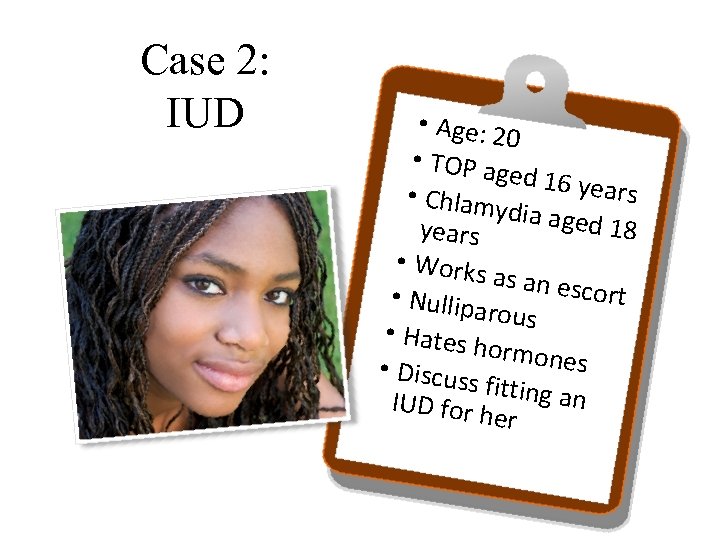 Case 2: IUD • Age: 20 • TOP ag ed 16 ye ars •