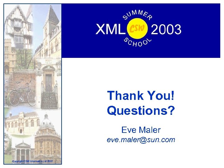 Thank You! Questions? Eve Maler eve. maler@sun. com Copyright CSW Informatics Ltd 2003 