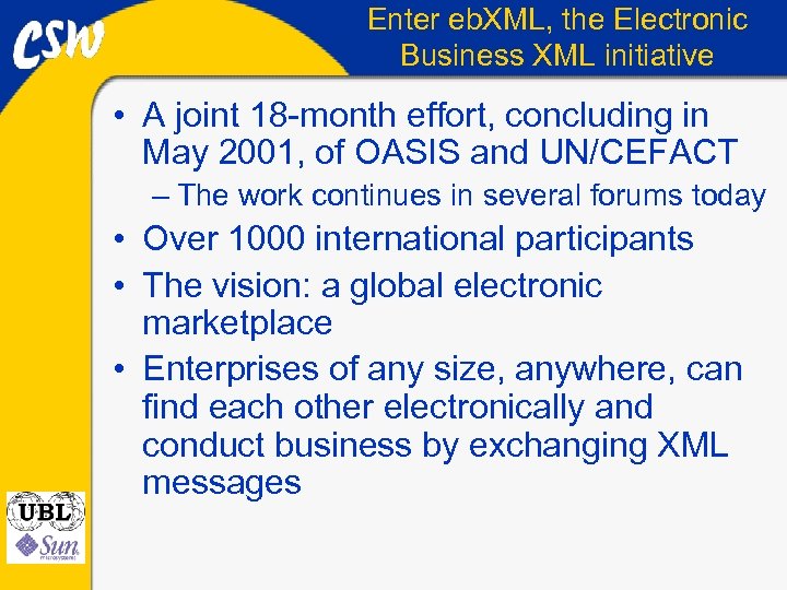 Enter eb. XML, the Electronic Business XML initiative • A joint 18 -month effort,