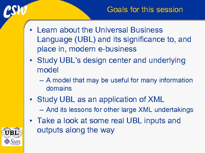 Goals for this session • Learn about the Universal Business Language (UBL) and its