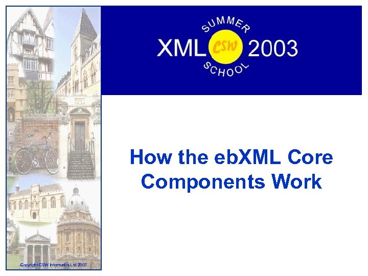 How the eb. XML Core Components Work Copyright CSW Informatics Ltd 2003 