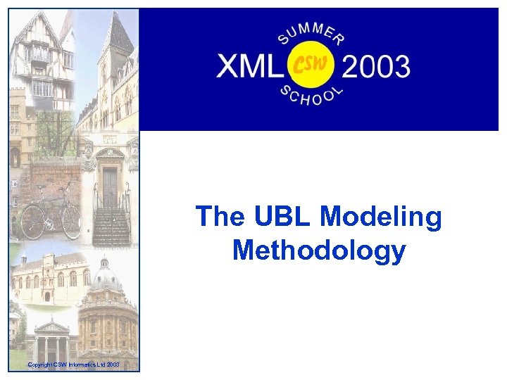 The UBL Modeling Methodology Copyright CSW Informatics Ltd 2003 