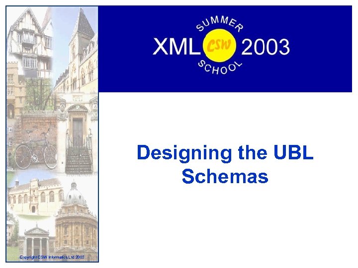 Designing the UBL Schemas Copyright CSW Informatics Ltd 2003 
