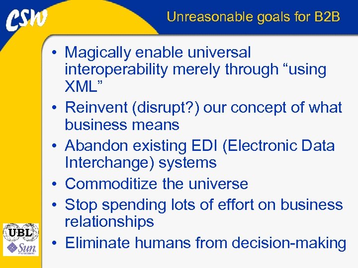Unreasonable goals for B 2 B • Magically enable universal interoperability merely through “using