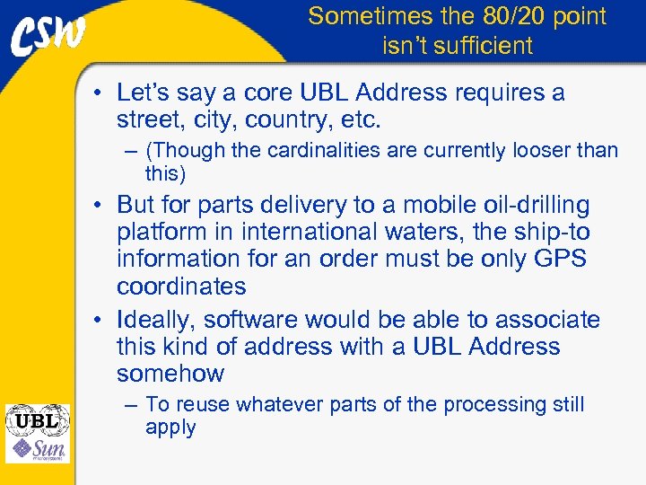 Sometimes the 80/20 point isn’t sufficient • Let’s say a core UBL Address requires