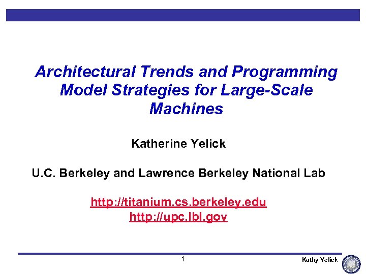 Architectural Trends and Programming Model Strategies for Large-Scale Machines Katherine Yelick U. C. Berkeley
