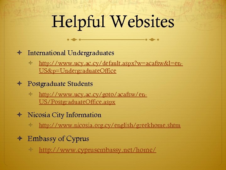 Helpful Websites International Undergraduates http: //www. ucy. ac. cy/default. aspx? w=acafsw&l=en. US&p=Undergraduate. Office Postgraduate