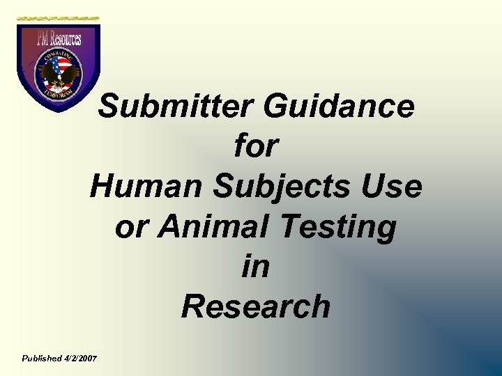 Submitter Guidance for Human Subjects Use or Animal Testing in Research Published 4/2/2007 