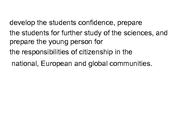 develop the students confidence, prepare the students for further study of the sciences, and