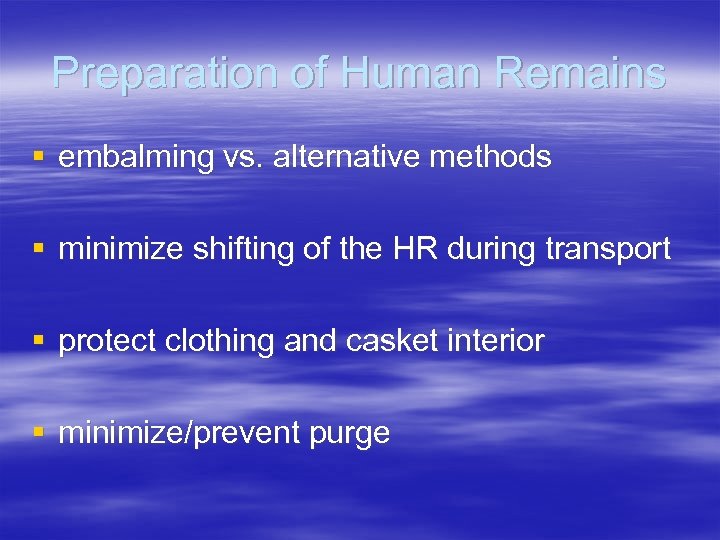 Preparation of Human Remains § embalming vs. alternative methods § minimize shifting of the