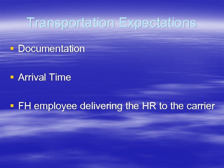 Transportation Expectations § Documentation § Arrival Time § FH employee delivering the HR to