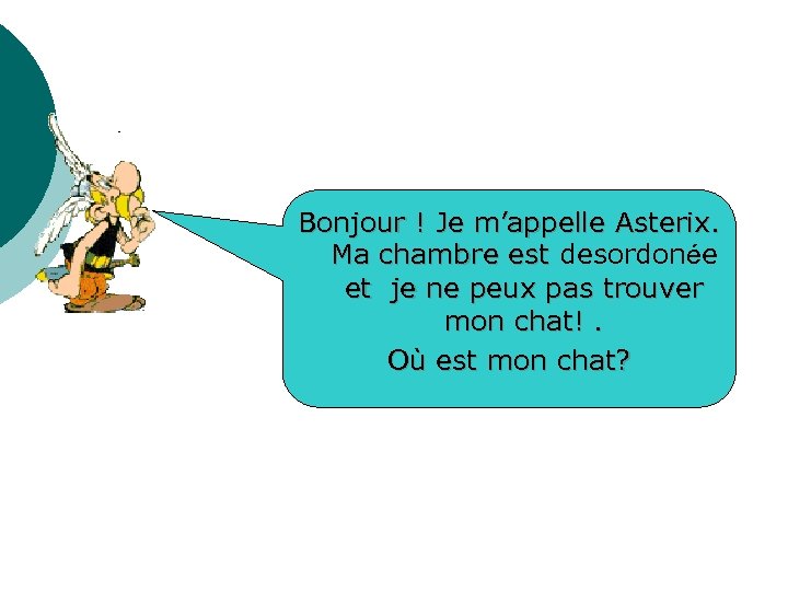 Bonjour ! Je m’appelle Asterix. Ma chambre est desordonée et je ne peux pas