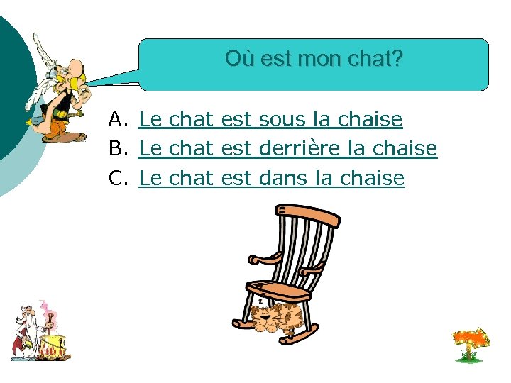 Où est mon chat? A. Le chat est sous la chaise B. Le chat