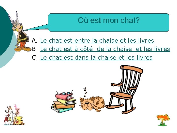 Où est mon chat? A. Le chat est entre la chaise et les livres