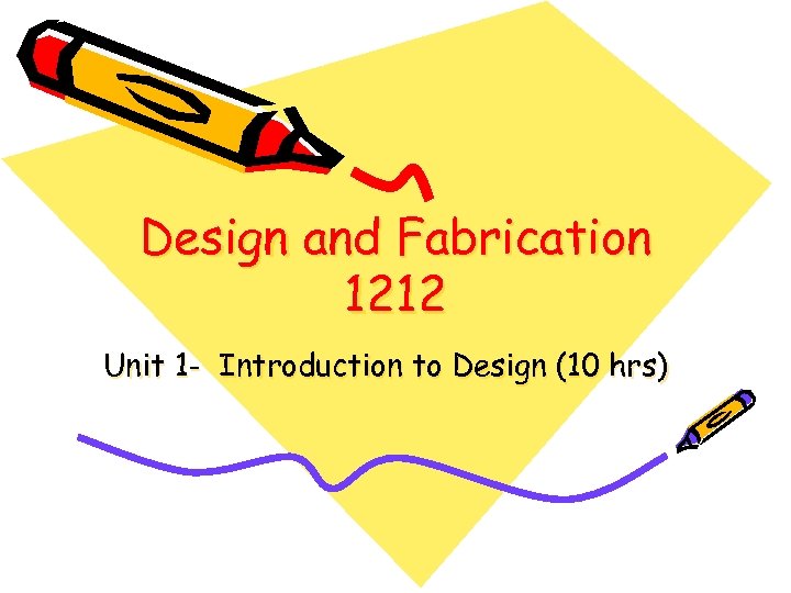 Design and Fabrication 1212 Unit 1 - Introduction to Design (10 hrs) 