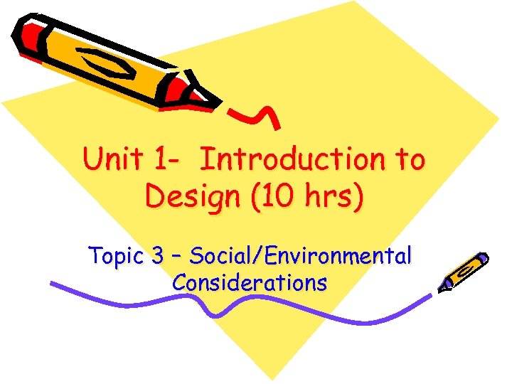 Unit 1 - Introduction to Design (10 hrs) Topic 3 – Social/Environmental Considerations 