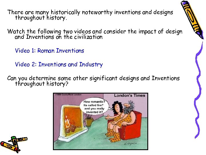 There are many historically noteworthy inventions and designs throughout history. Watch the following two