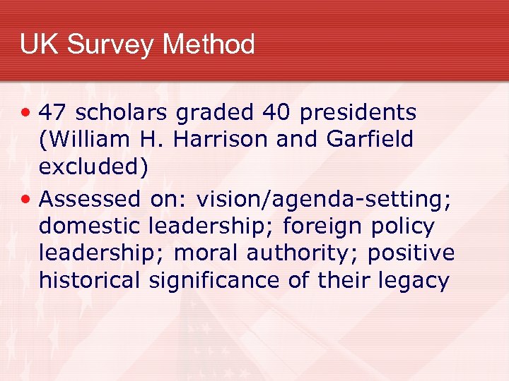 UK Survey Method • 47 scholars graded 40 presidents (William H. Harrison and Garfield