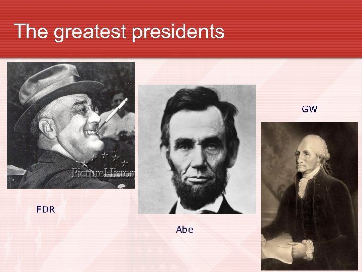 The greatest presidents GW FDR Abe 