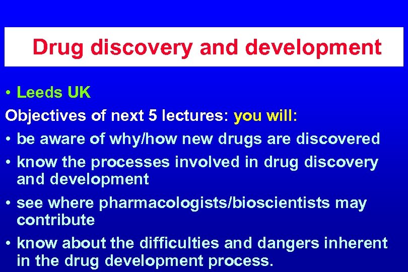 Drug discovery and development • Leeds UK Objectives of next 5 lectures: you will: