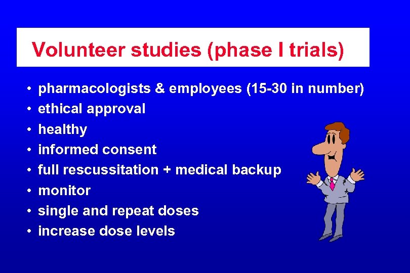 Volunteer studies (phase I trials) • • pharmacologists & employees (15 -30 in number)